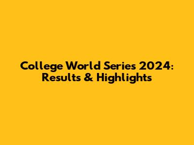 College World Series 2024: Results & Highlights