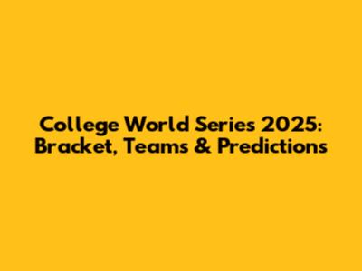College World Series 2025: Bracket, Teams & Predictions