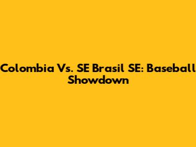 Colombia Vs. SE Brasil SE: Baseball Showdown
