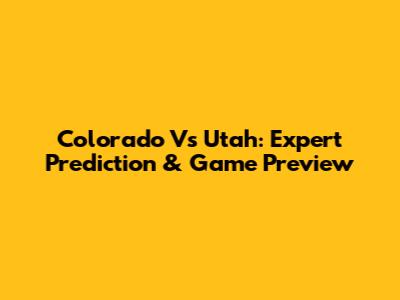 Colorado Vs Utah: Expert Prediction & Game Preview