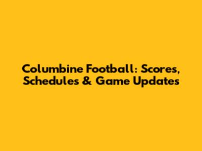 Columbine Football: Scores, Schedules & Game Updates