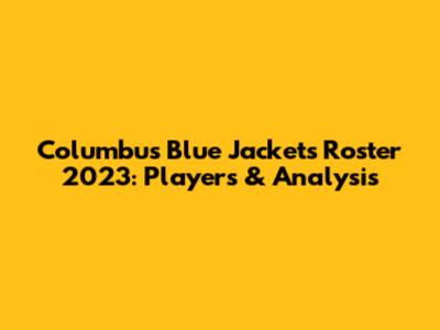 Columbus Blue Jackets Roster 2023: Players & Analysis