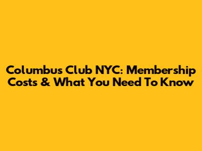 Columbus Club NYC: Membership Costs & What You Need To Know