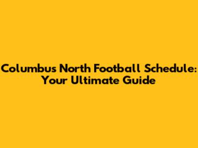 Columbus North Football Schedule: Your Ultimate Guide