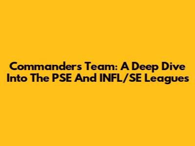 Commanders Team: A Deep Dive Into The PSE And INFL/SE Leagues