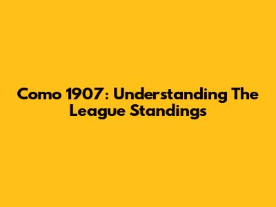 Como 1907: Understanding The League Standings