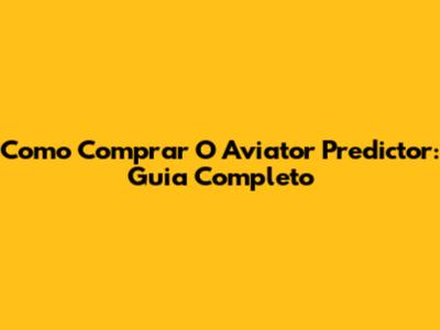 Como Comprar O Aviator Predictor: Guia Completo
