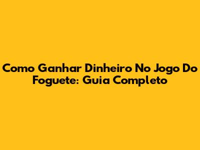 Como Ganhar Dinheiro No Jogo Do Foguete: Guia Completo