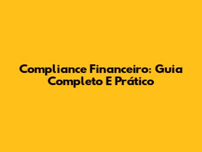 Compliance Financeiro: Guia Completo E Prático