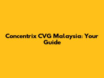 Concentrix CVG Malaysia: Your Guide