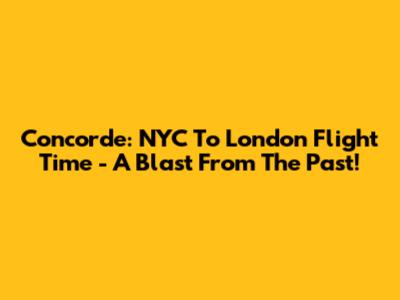 Concorde: NYC To London Flight Time - A Blast From The Past!