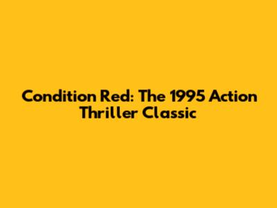Condition Red: The 1995 Action Thriller Classic