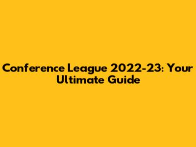 Conference League 2022-23: Your Ultimate Guide