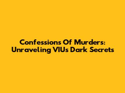 Confessions Of Murders: Unraveling VIU's Dark Secrets