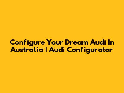 Configure Your Dream Audi In Australia | Audi Configurator