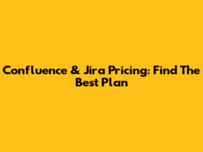 Confluence & Jira Pricing: Find The Best Plan