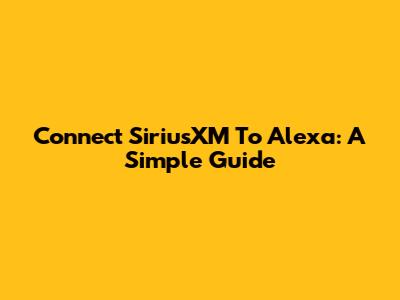 Connect SiriusXM To Alexa: A Simple Guide