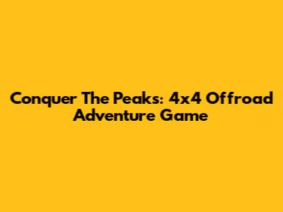 Conquer The Peaks: 4x4 Offroad Adventure Game
