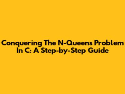 Conquering The N-Queens Problem In C: A Step-by-Step Guide