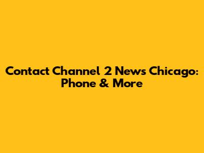 Contact Channel 2 News Chicago: Phone & More