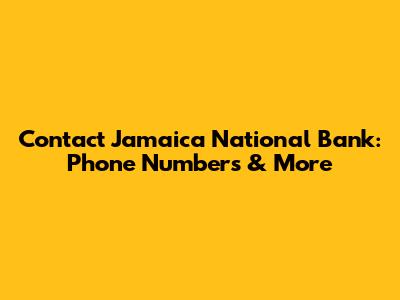 Contact Jamaica National Bank: Phone Numbers & More