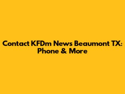 Contact KFDm News Beaumont TX: Phone & More