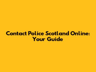 Contact Police Scotland Online: Your Guide