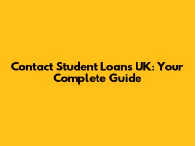 Contact Student Loans UK: Your Complete Guide