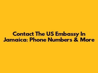 Contact The US Embassy In Jamaica: Phone Numbers & More