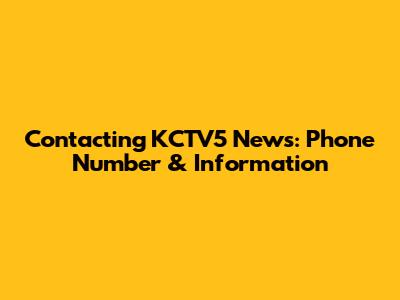 Contacting KCTV5 News: Phone Number & Information