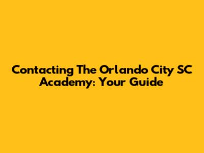 Contacting The Orlando City SC Academy: Your Guide