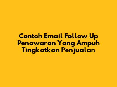 Contoh Email Follow Up Penawaran Yang Ampuh Tingkatkan Penjualan