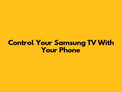 Control Your Samsung TV With Your Phone