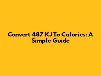 Convert 487 KJ To Calories: A Simple Guide