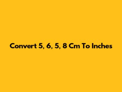 Convert 5, 6, 5, 8 Cm To Inches