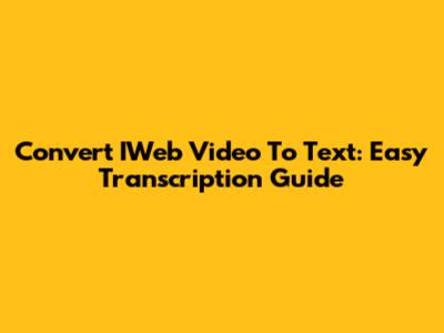Convert IWeb Video To Text: Easy Transcription Guide