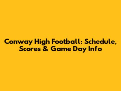 Conway High Football: Schedule, Scores & Game Day Info