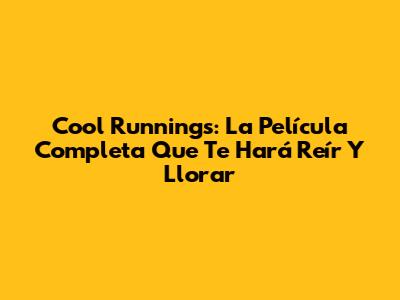 Cool Runnings: La Película Completa Que Te Hará Reír Y Llorar