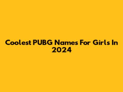 Coolest PUBG Names For Girls In 2024