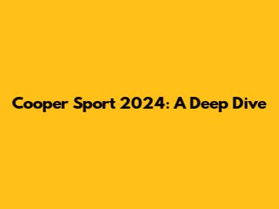 Cooper Sport 2024: A Deep Dive