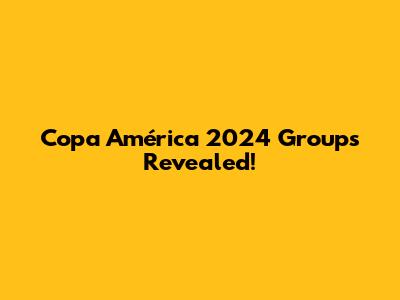 Copa América 2024 Groups Revealed!