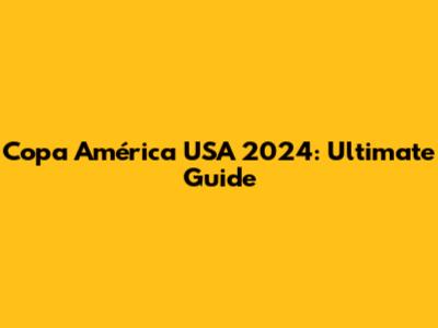 Copa América USA 2024: Ultimate Guide