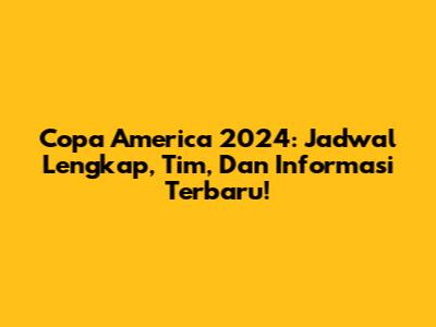 Copa America 2024: Jadwal Lengkap, Tim, Dan Informasi Terbaru!