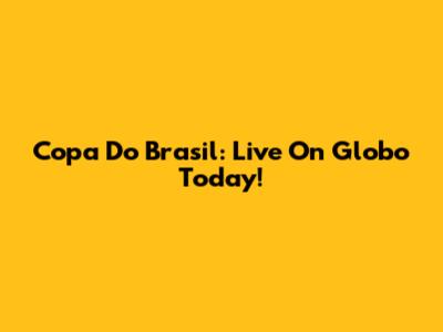 Copa Do Brasil: Live On Globo Today!