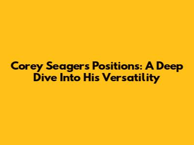 Corey Seager's Positions: A Deep Dive Into His Versatility