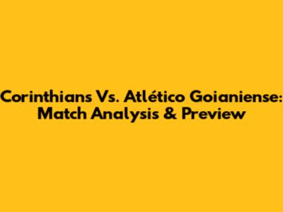 Corinthians Vs. Atlético Goianiense: Match Analysis & Preview