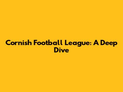 Cornish Football League: A Deep Dive