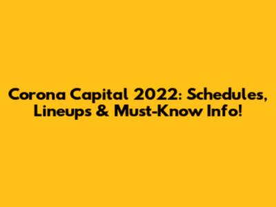 Corona Capital 2022: Schedules, Lineups & Must-Know Info!