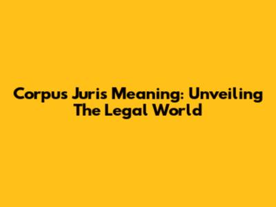 Corpus Juris Meaning: Unveiling The Legal World