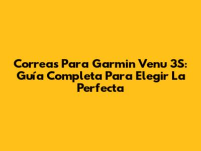 Correas Para Garmin Venu 3S: Guía Completa Para Elegir La Perfecta